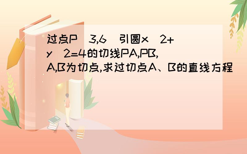 过点P（3,6）引圆x^2+y^2=4的切线PA,PB,A,B为切点,求过切点A、B的直线方程