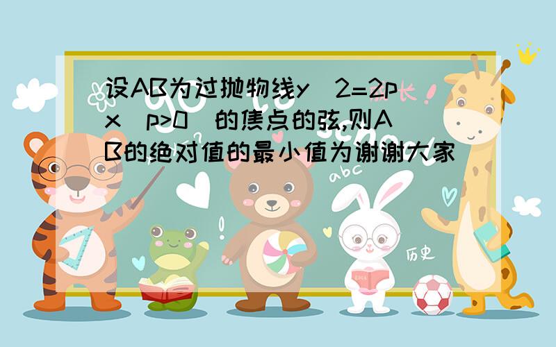 设AB为过抛物线y^2=2px(p>0)的焦点的弦,则AB的绝对值的最小值为谢谢大家