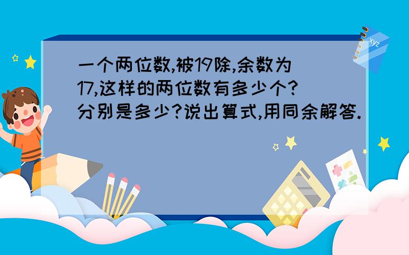 一个两位数,被19除,余数为17,这样的两位数有多少个?分别是多少?说出算式,用同余解答.