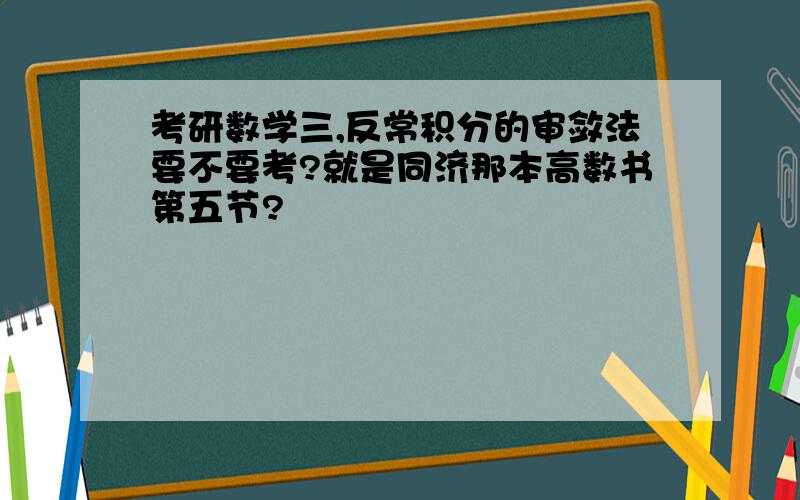 考研数学三,反常积分的审敛法要不要考?就是同济那本高数书第五节?