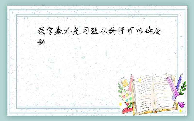 钱学森补充习题从终于可以体会到