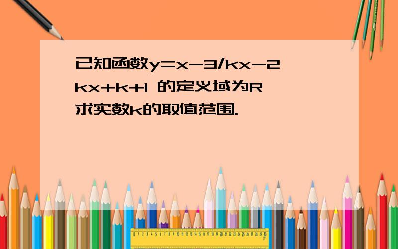 已知函数y=x-3/kx-2kx+k+1 的定义域为R,求实数k的取值范围.