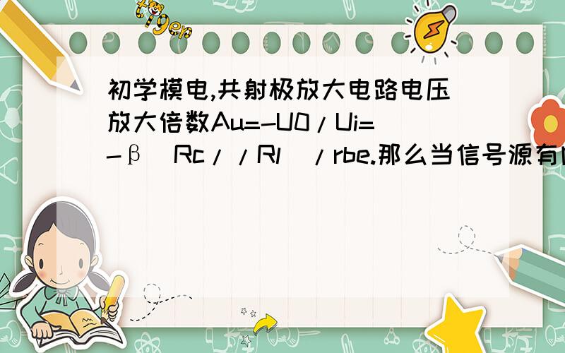 初学模电,共射极放大电路电压放大倍数Au=-U0/Ui=-β(Rc//Rl)/rbe.那么当信号源有内阻时,该怎么处理?