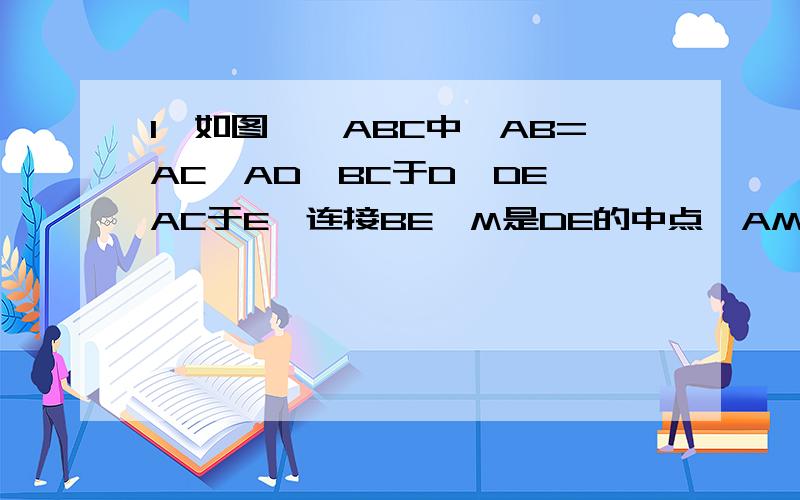 1、如图,△ABC中,AB=AC,AD⊥BC于D,DE⊥AC于E,连接BE,M是DE的中点,AM交BE于G,求证：AM⊥BE.2、已知实数x,y满足（x-3）^2+（y-3）^2=6,求y/x的最大值.