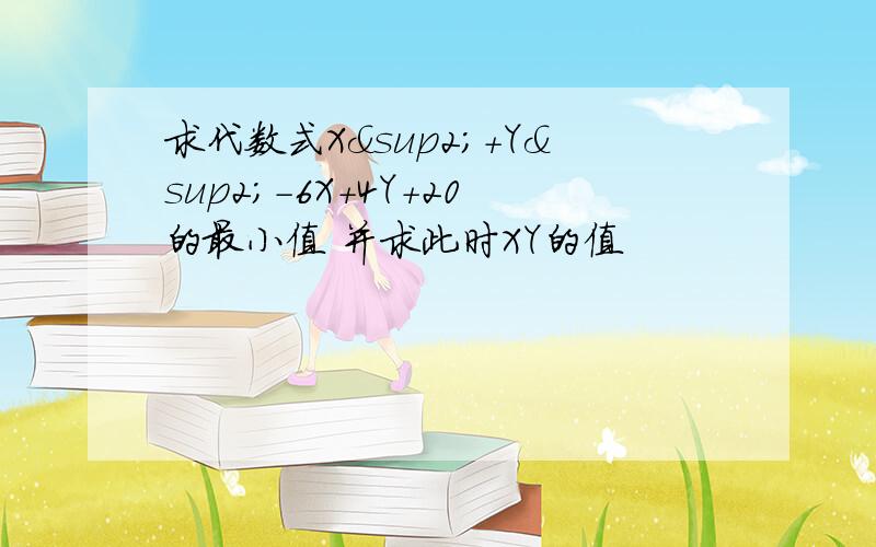 求代数式X²+Y²-6X+4Y+20的最小值 并求此时XY的值