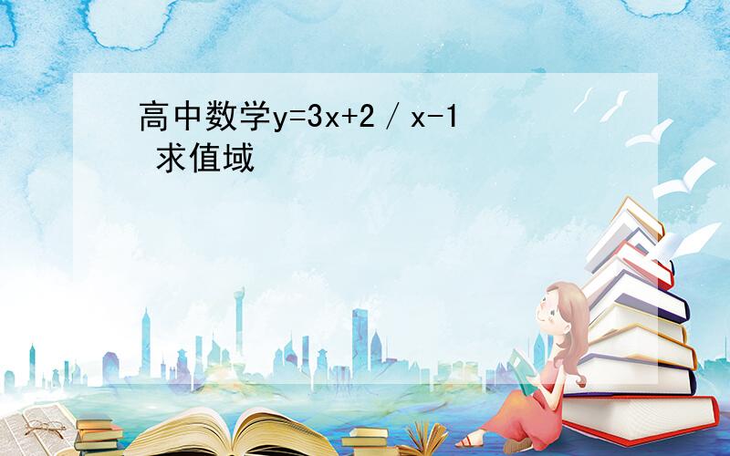 高中数学y=3x+2／x-1 求值域