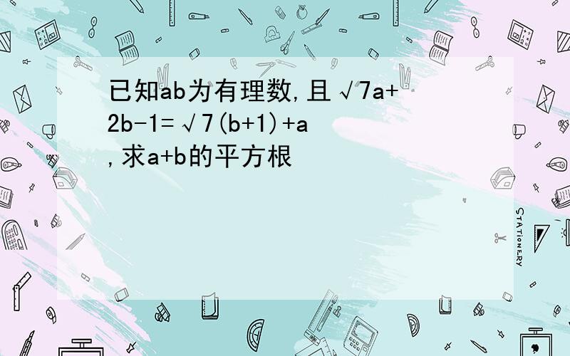 已知ab为有理数,且√7a+2b-1=√7(b+1)+a,求a+b的平方根