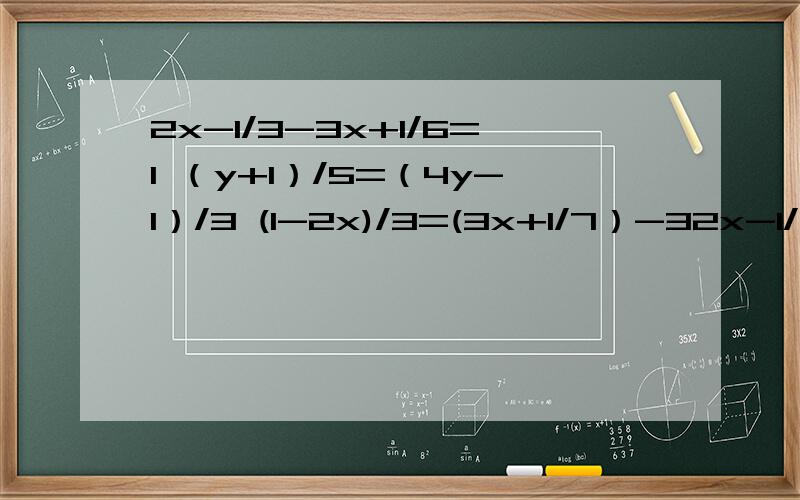 2x-1/3-3x+1/6=1 （y+1）/5=（4y-1）/3 (1-2x)/3=(3x+1/7）-32x-1/3-3x+1/6=1带上文字我已经提高悬赏到15了