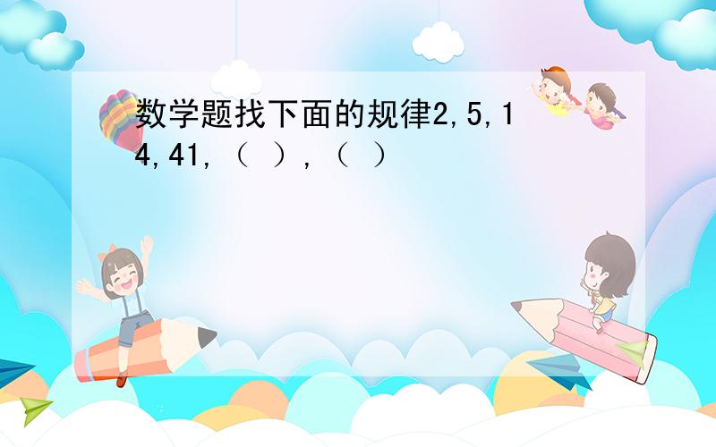 数学题找下面的规律2,5,14,41,（ ）,（ ）