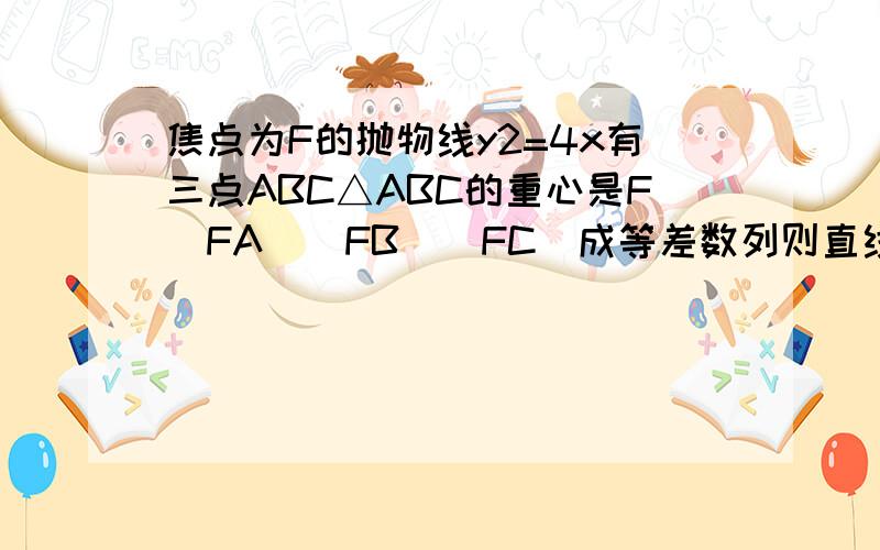 焦点为F的抛物线y2=4x有三点ABC△ABC的重心是F|FA||FB||FC|成等差数列则直线AC