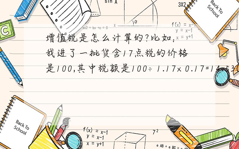 增值税是怎么计算的?比如： 我进了一批货含17点税的价格是100,其中税额是100÷1.17×0.17=14.53(元）100÷1.17×0.17=14.53（元）这个1.17和0.17是个什么意思?