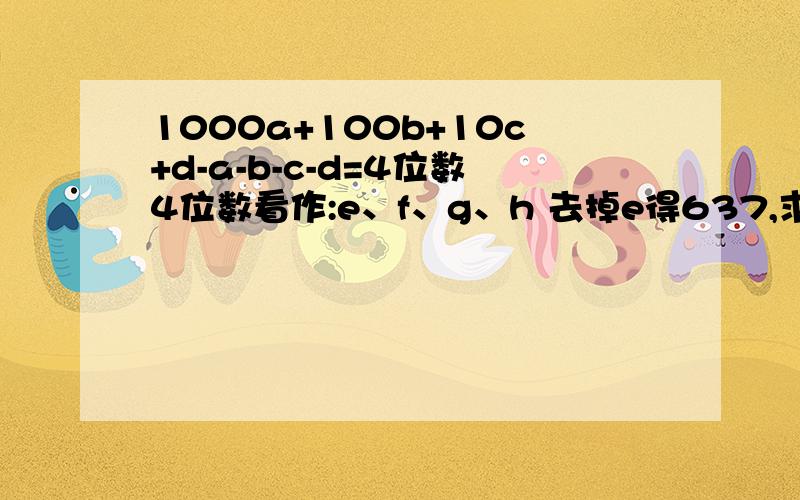 1000a+100b+10c+d-a-b-c-d=4位数4位数看作:e、f、g、h 去掉e得637,求e 例：2006-（2+0+0+6）=1998,去8,剩1、9、9,