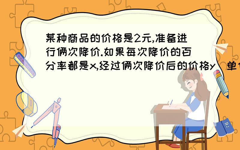 某种商品的价格是2元,准备进行俩次降价.如果每次降价的百分率都是x,经过俩次降价后的价格y（单位：元）随每次降价的百分率x的变化而变化,y与x之间的关系可以用怎样的函数来表示?