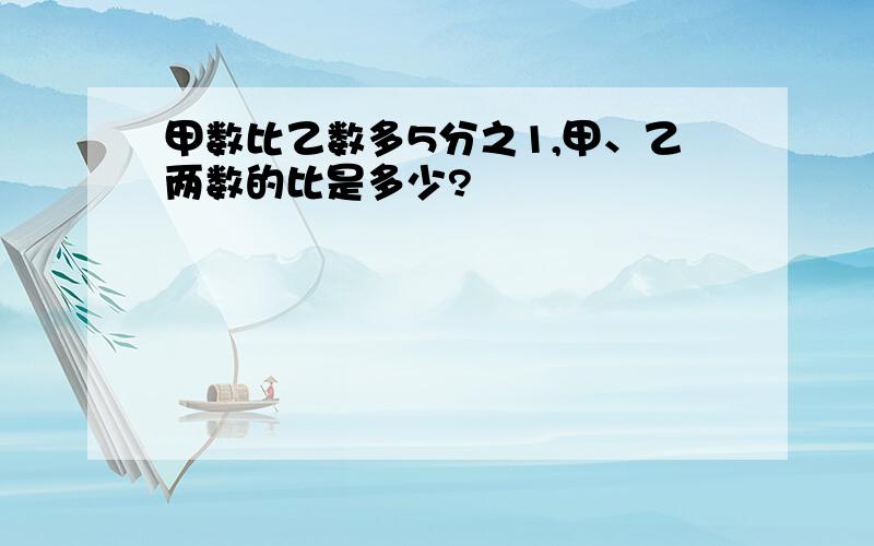 甲数比乙数多5分之1,甲、乙两数的比是多少?