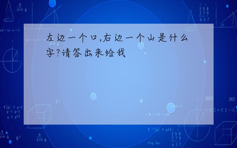 左边一个口,右边一个山是什么字?请答出来给我