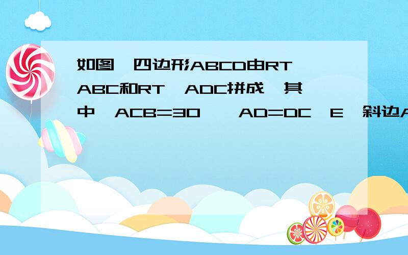 如图,四边形ABCD由RT△ABC和RT△ADC拼成,其中∠ACB=30°,AD=DC,E炜斜边AC的中点.求∠BDE的大小