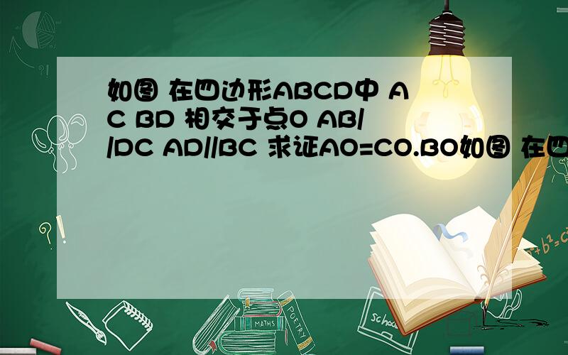 如图 在四边形ABCD中 AC BD 相交于点O AB//DC AD//BC 求证AO=CO.BO如图 在四边形ABCD中 AC BD 相交于点O AB//DC AD//BC 求证AO=CO.BO=DO