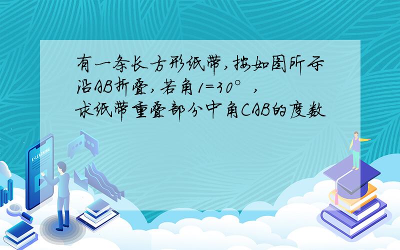 有一条长方形纸带,按如图所示沿AB折叠,若角1=30°,求纸带重叠部分中角CAB的度数