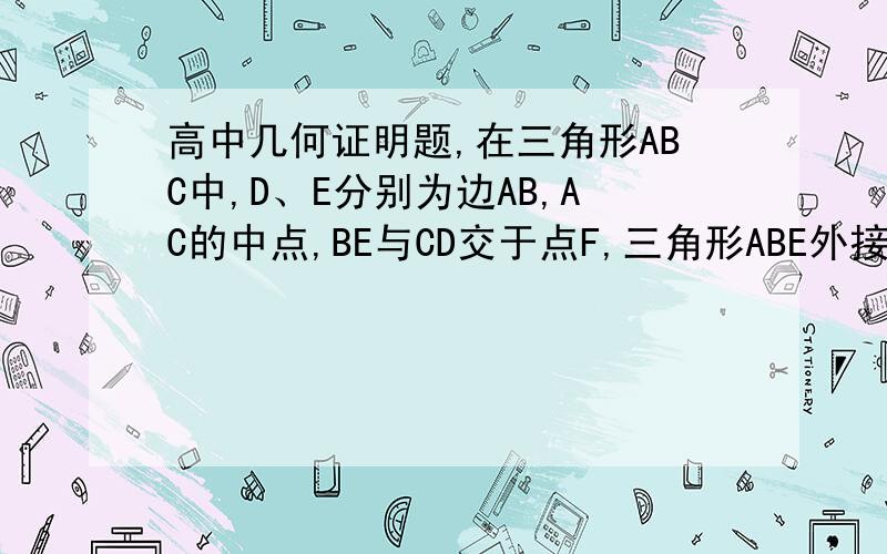 高中几何证明题,在三角形ABC中,D、E分别为边AB,AC的中点,BE与CD交于点F,三角形ABE外接圆与三角形ACD外接圆交于点H,AG的延长线与三角形ACD外接圆交于点G,求证GH平行于CD.AG的延长线与三角形ACD外