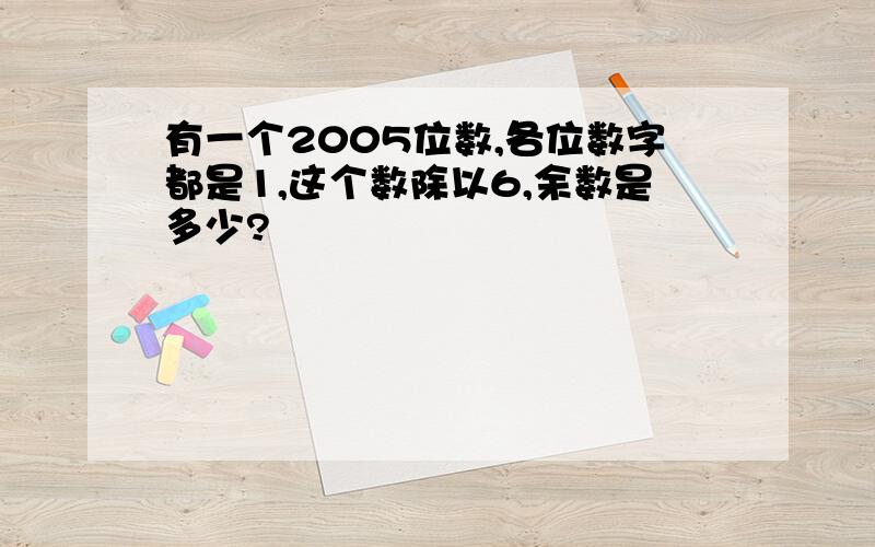 有一个2005位数,各位数字都是1,这个数除以6,余数是多少?