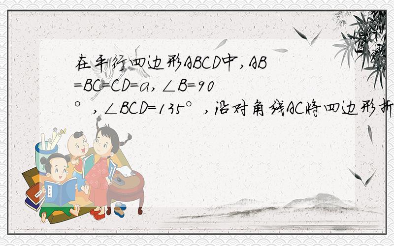 在平行四边形ABCD中,AB=BC=CD=a,∠B=90°,∠BCD=135°,沿对角线AC将四边形折成直二面角,过C做平面ABD的垂线,求垂足与C点的距离?