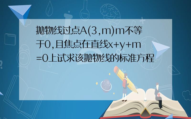 抛物线过点A(3,m)m不等于0,且焦点在直线x+y+m=0上试求该抛物线的标准方程