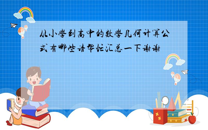 从小学到高中的数学几何计算公式有哪些请帮忙汇总一下谢谢