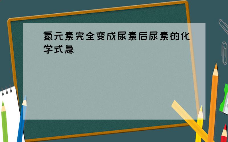 氮元素完全变成尿素后尿素的化学式急