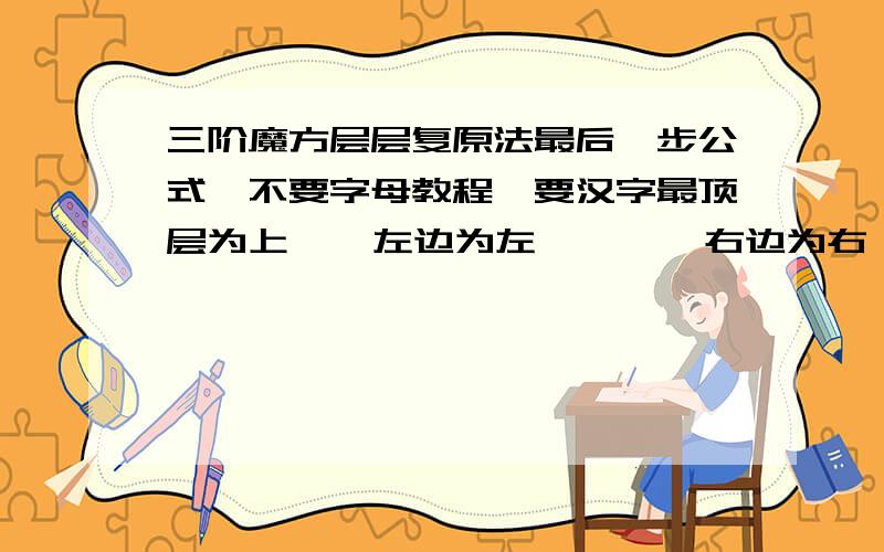 三阶魔方层层复原法最后一步公式,不要字母教程,要汉字最顶层为上    左边为左        右边为右            底层为下