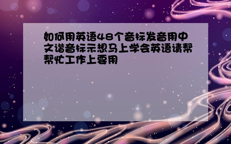 如何用英语48个音标发音用中文谐音标示想马上学会英语请帮帮忙工作上要用