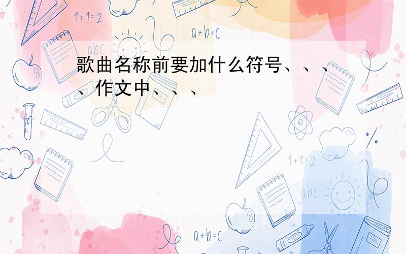 歌曲名称前要加什么符号、、、、作文中、、、