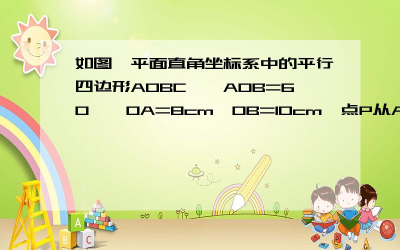 如图,平面直角坐标系中的平行四边形AOBC,∠AOB=60°,OA=8cm,OB=10cm,点P从A点出发沿AC方向,以1cm/s速度向C点运动；点Q从B点同时出发沿BO方向,以3cm/s的速度向原点O运动.其中一个动点到达端点时,另一