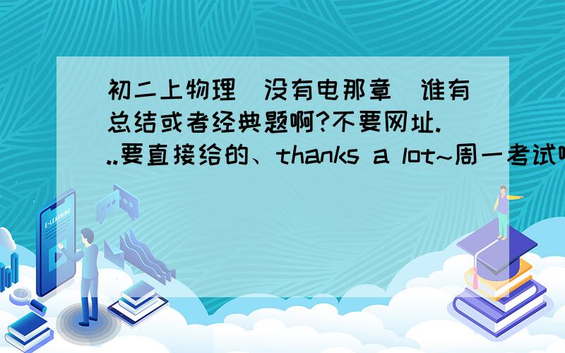 初二上物理(没有电那章)谁有总结或者经典题啊?不要网址...要直接给的、thanks a lot~周一考试啊~这周末结束问题就关!