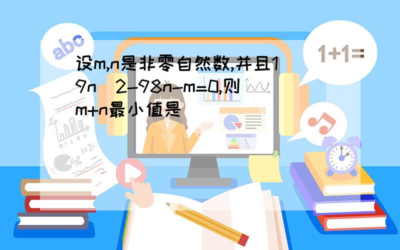 设m,n是非零自然数,并且19n^2-98n-m=0,则m+n最小值是