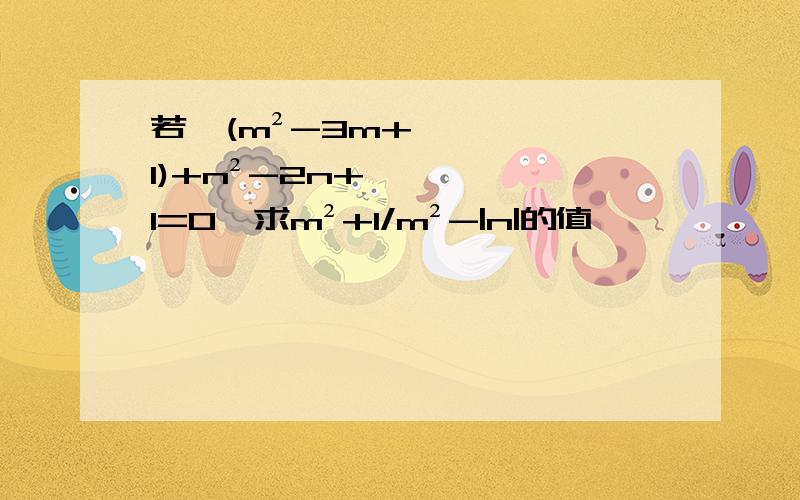 若√(m²-3m+1)+n²-2n+1=0,求m²+1/m²-|n|的值