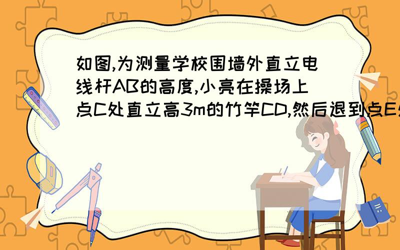 如图,为测量学校围墙外直立电线杆AB的高度,小亮在操场上点C处直立高3m的竹竿CD,然后退到点E处,此时恰好看到竹竿顶端D1与电线杆顶端B重合．小亮的眼睛离地面高度EF=1.5m,量得CE=2m,EC1=6m,C1E1=3m