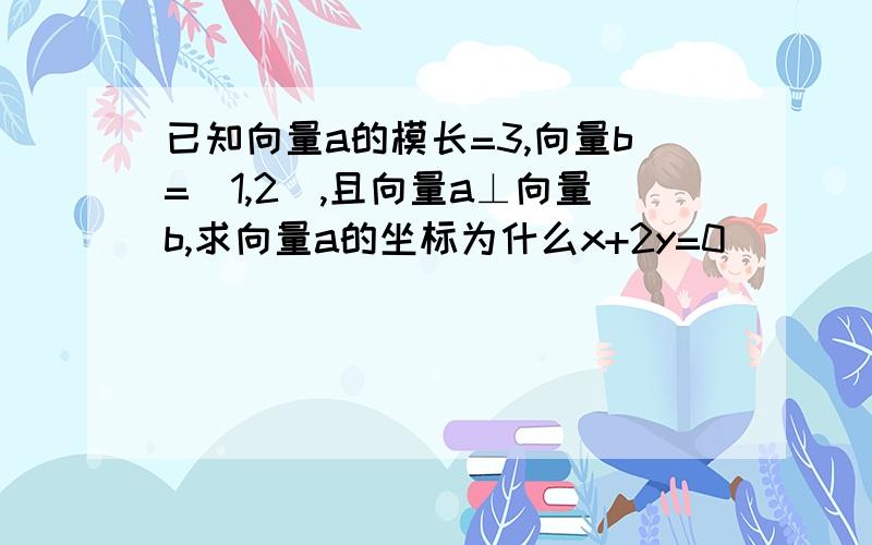 已知向量a的模长=3,向量b=(1,2),且向量a⊥向量b,求向量a的坐标为什么x+2y=0