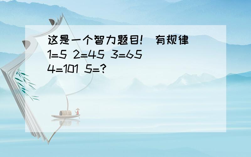 这是一个智力题目!（有规律）1=5 2=45 3=65 4=101 5=?