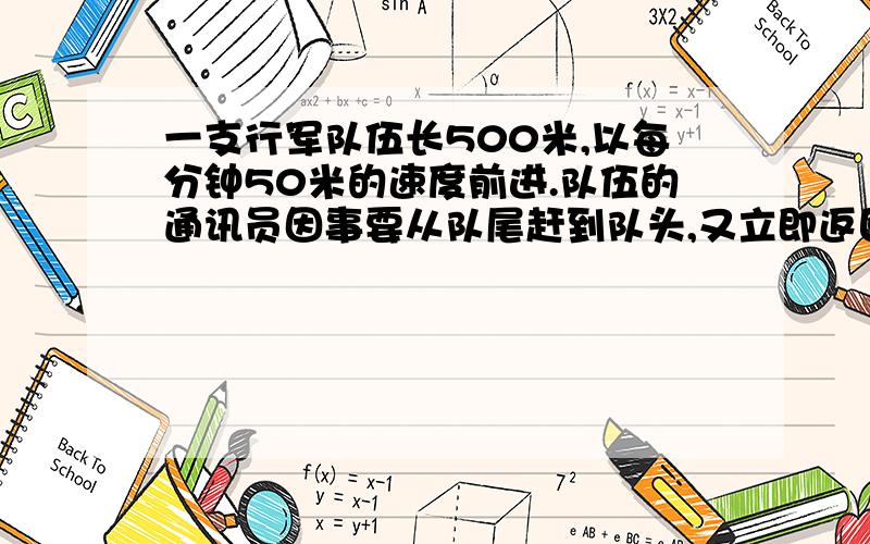 一支行军队伍长500米,以每分钟50米的速度前进.队伍的通讯员因事要从队尾赶到队头,又立即返回队尾.如果通讯员每分钟行150米,他往返一趟用多少时间?