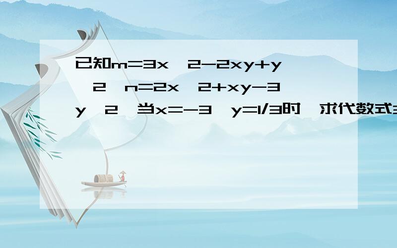 已知m=3x^2-2xy+y^2,n=2x^2+xy-3y^2,当x=-3,y=1/3时,求代数式3m-2n的值