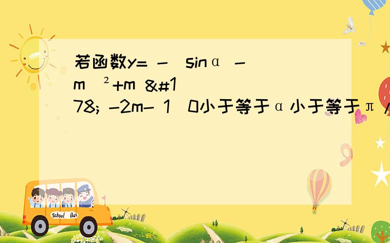 若函数y= -（sinα -m）²+m ² -2m- 1（0小于等于α小于等于π/2）的最大值为负值,求m的取值范围