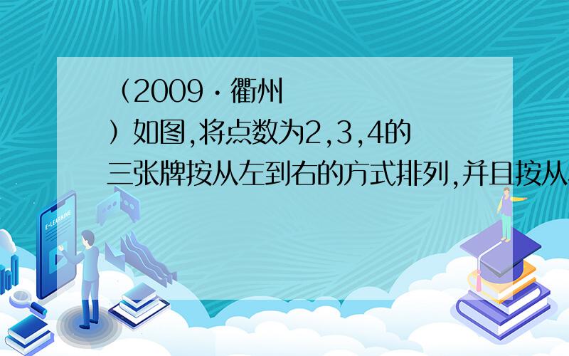 （2009•衢州）如图,将点数为2,3,4的三张牌按从左到右的方式排列,并且按从左到右的牌面数字记录排列结果为234．现在做一个抽放牌游戏：从上述左、中、右的三张牌中随机抽取一张,然后