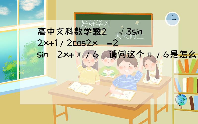 高中文科数学题2（√3sin2x+1/2cos2x）=2sin（2x+π/6）请问这个π/6是怎么来的?