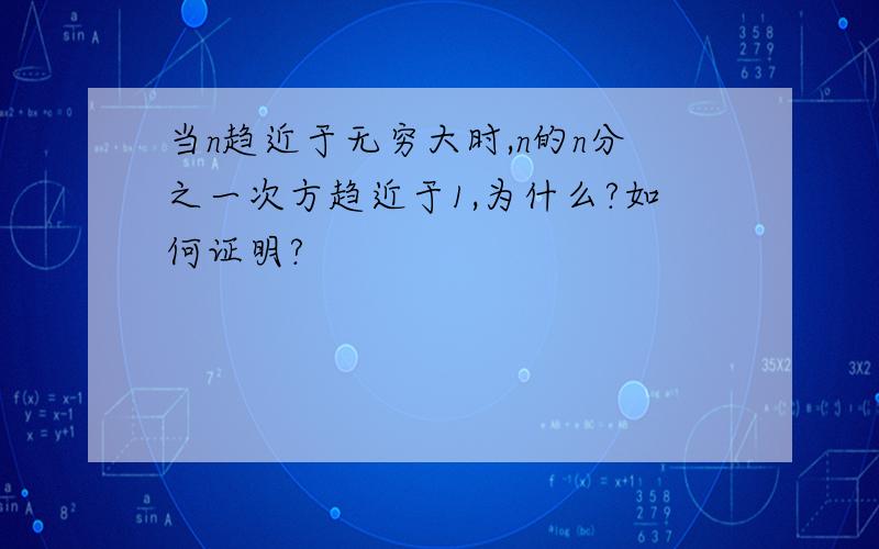 当n趋近于无穷大时,n的n分之一次方趋近于1,为什么?如何证明?