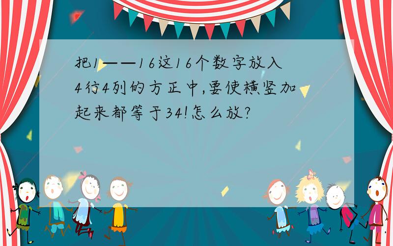 把1——16这16个数字放入4行4列的方正中,要使横竖加起来都等于34!怎么放?