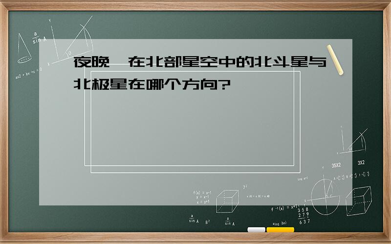 夜晚,在北部星空中的北斗星与北极星在哪个方向?