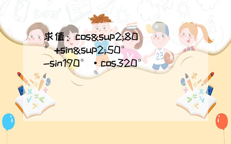 求值：cos²80°+sin²50°-sin190°·cos320°