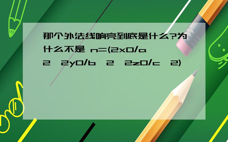 那个外法线响亮到底是什么?为什么不是 n=(2x0/a^2,2y0/b^2,2z0/c^2)