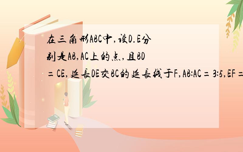 在三角形ABC中,设D.E分别是AB,AC上的点,且BD=CE,延长DE交BC的延长线于F,AB:AC=3:5,EF=12CM,求DF的长这是相似三角形里的题目...