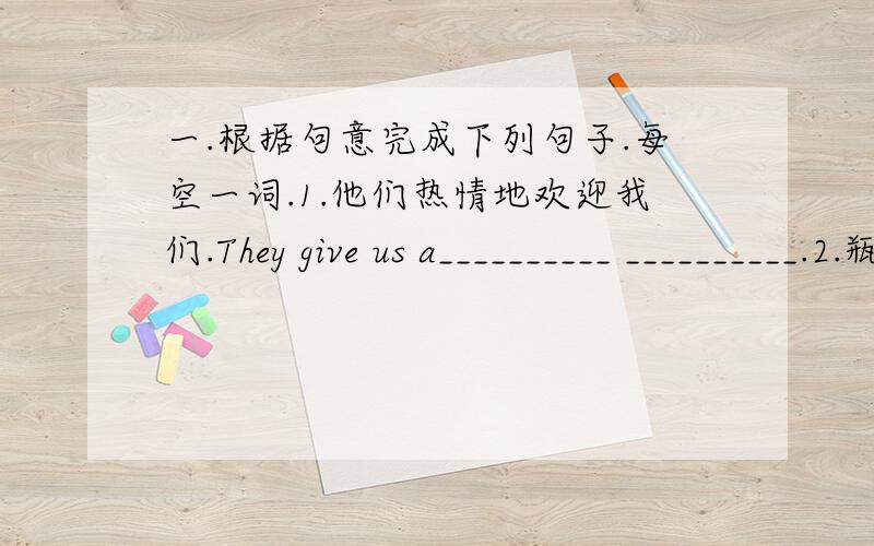 一.根据句意完成下列句子.每空一词.1.他们热情地欢迎我们.They give us a__________ __________.2.瓶子里有很多牛奶.There is __________ __________in the bottle.3.请和我们一起踢足球.Please join us __________ _________